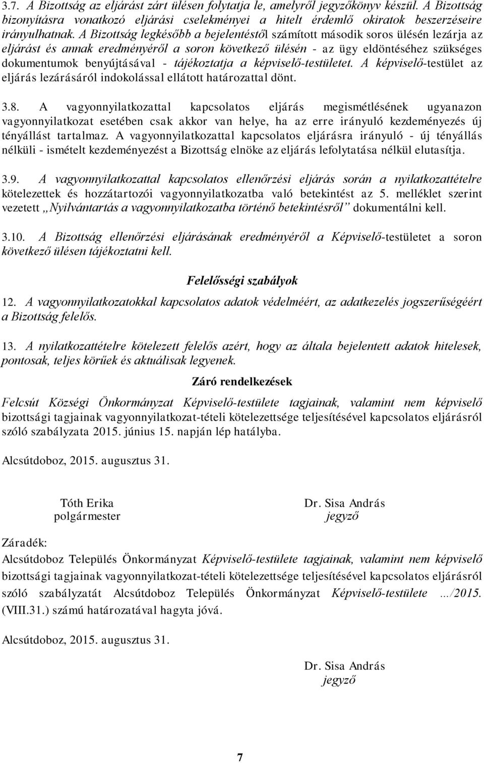 tájékoztatja a képviselő-testületet. A képviselő-testület az eljárás lezárásáról indokolással ellátott határozattal dönt. 3.8.