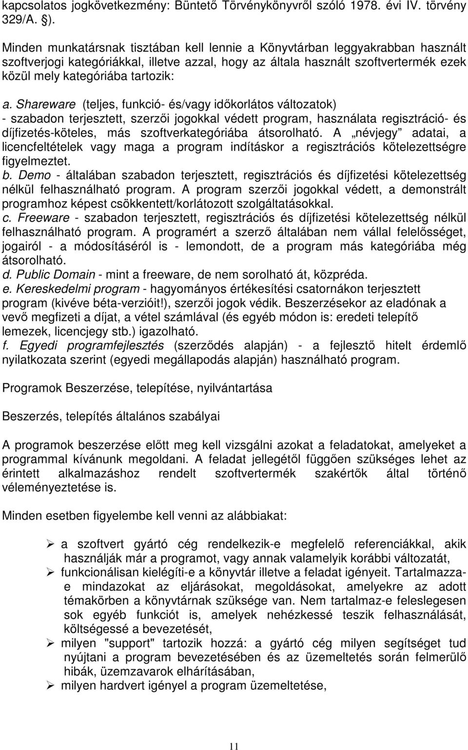 a. Shareware (teljes, funkció- és/vagy idıkorlátos változatok) - szabadon terjesztett, szerzıi jogokkal védett program, használata regisztráció- és díjfizetés-köteles, más szoftverkategóriába