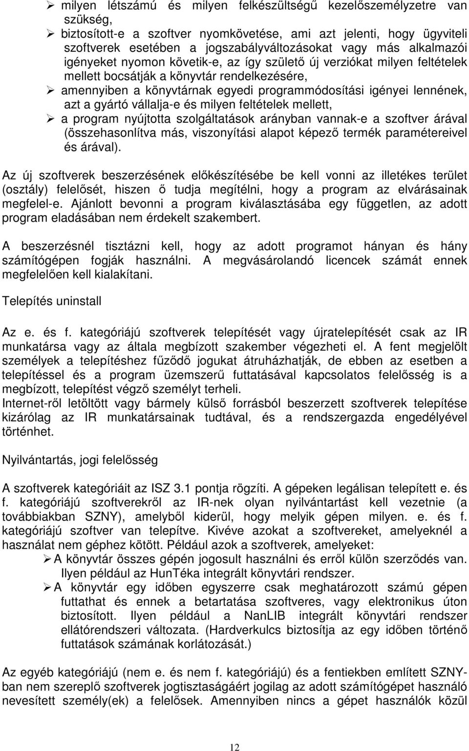 azt a gyártó vállalja-e és milyen feltételek mellett, a program nyújtotta szolgáltatások arányban vannak-e a szoftver árával (összehasonlítva más, viszonyítási alapot képezı termék paramétereivel és