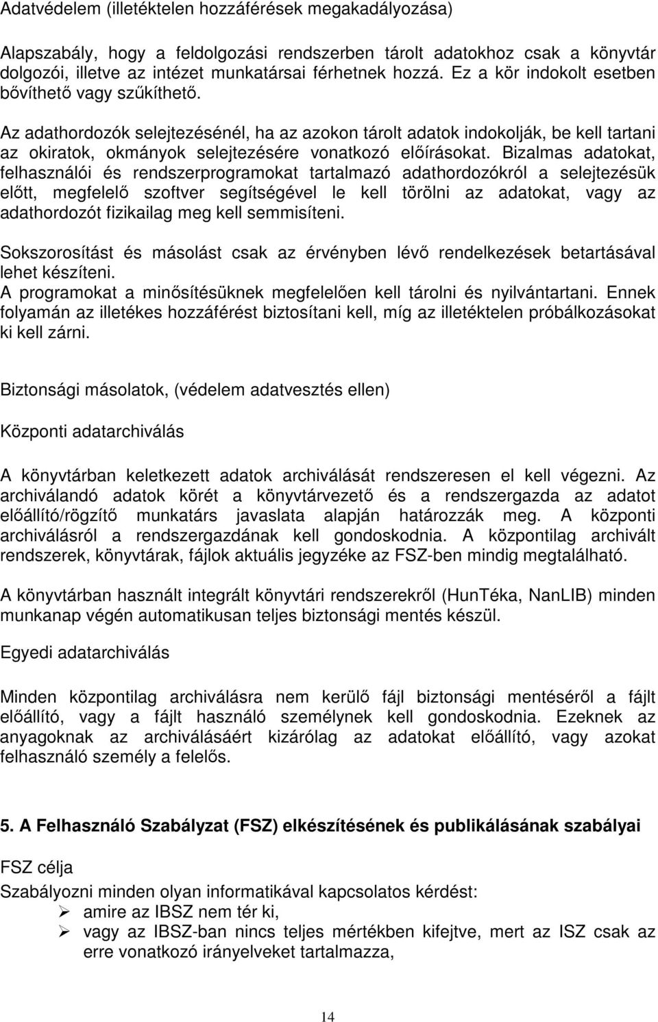 Bizalmas adatokat, felhasználói és rendszerprogramokat tartalmazó adathordozókról a selejtezésük elıtt, megfelelı szoftver segítségével le kell törölni az adatokat, vagy az adathordozót fizikailag