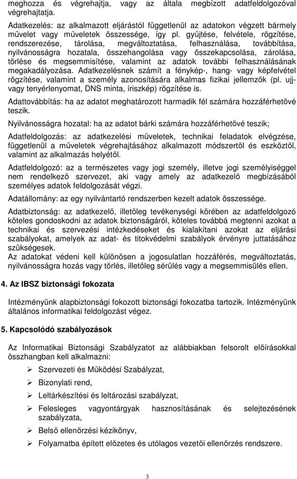 győjtése, felvétele, rögzítése, rendszerezése, tárolása, megváltoztatása, felhasználása, továbbítása, nyilvánosságra hozatala, összehangolása vagy összekapcsolása, zárolása, törlése és