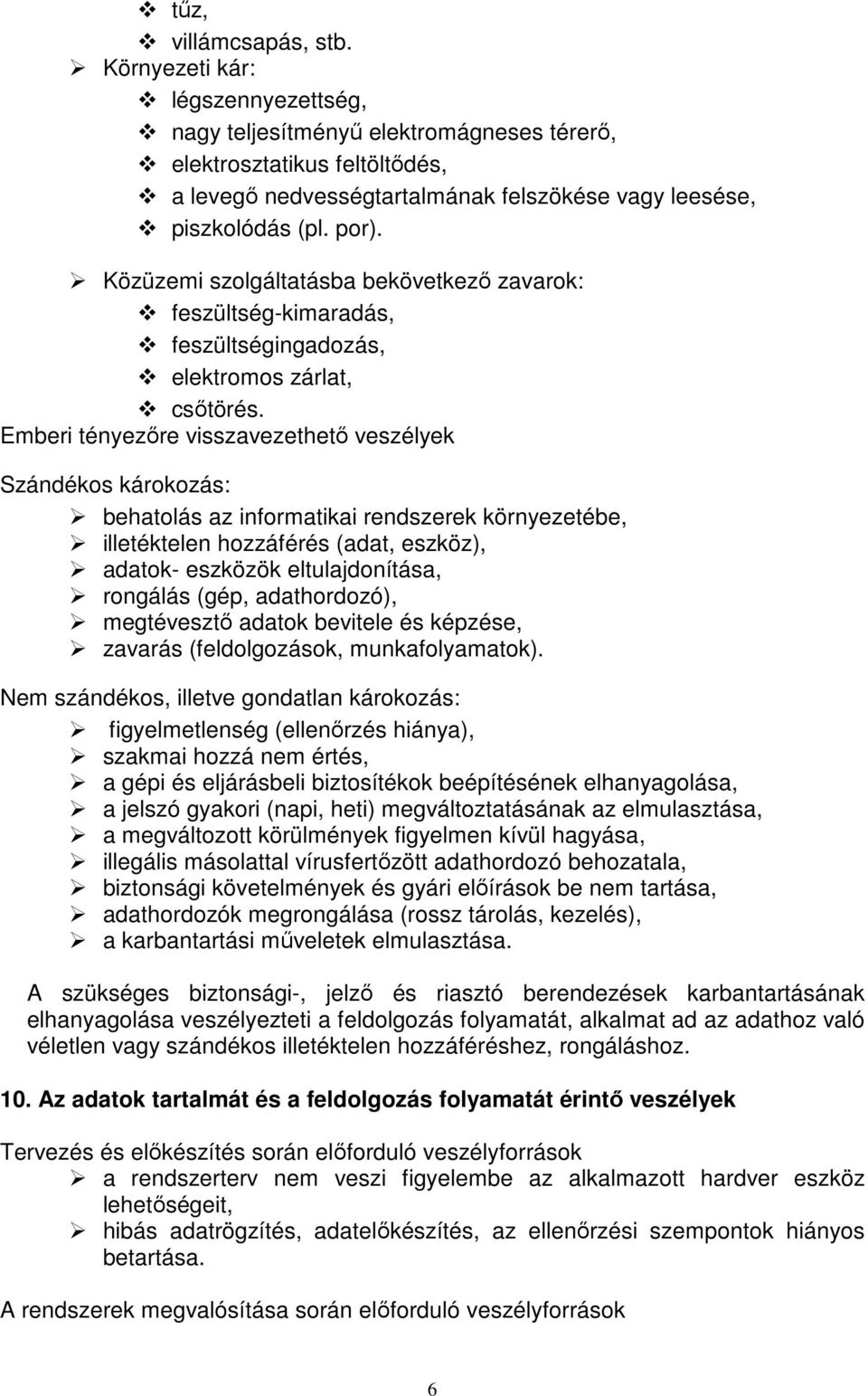 Közüzemi szolgáltatásba bekövetkezı zavarok: feszültség-kimaradás, feszültségingadozás, elektromos zárlat, csıtörés.