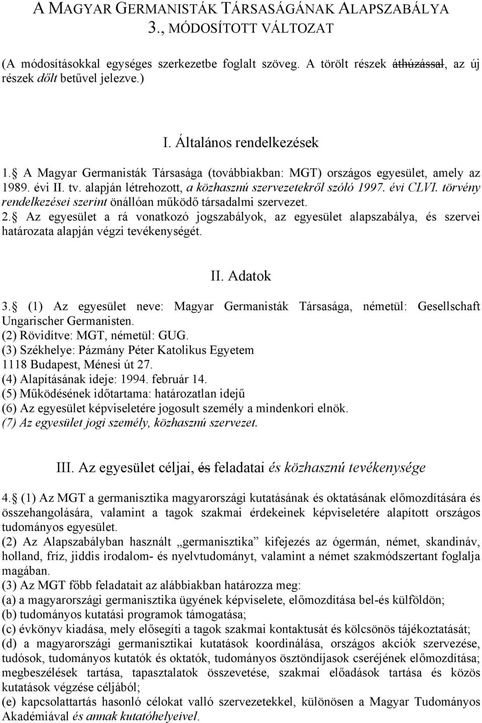 törvény rendelkezései szerint önállóan működő társadalmi szervezet. 2. Az egyesület a rá vonatkozó jogszabályok, az egyesület alapszabálya, és szervei határozata alapján végzi tevékenységét. II.