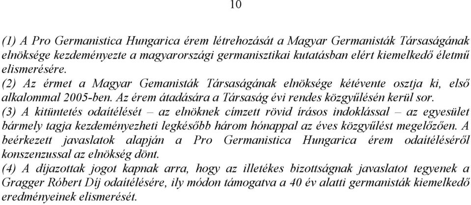 (3) A kitüntetés odaítélését az elnöknek címzett rövid írásos indoklással az egyesület bármely tagja kezdeményezheti legkésőbb három hónappal az éves közgyűlést megelőzően.