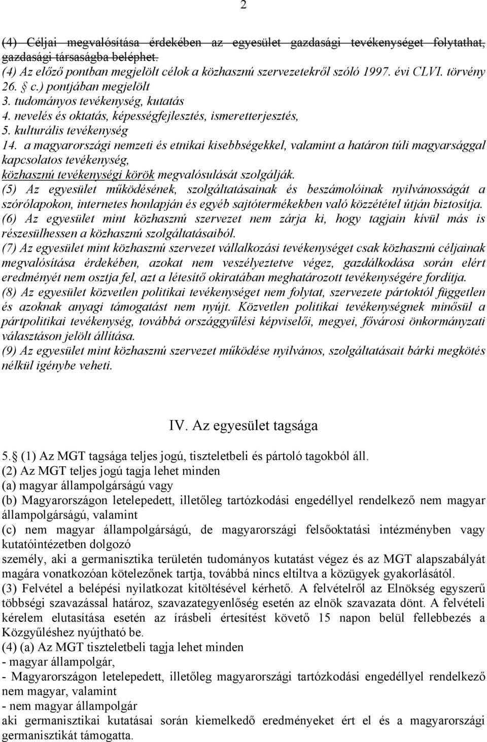 a magyarországi nemzeti és etnikai kisebbségekkel, valamint a határon túli magyarsággal kapcsolatos tevékenység, közhasznú tevékenységi körök megvalósulását szolgálják.