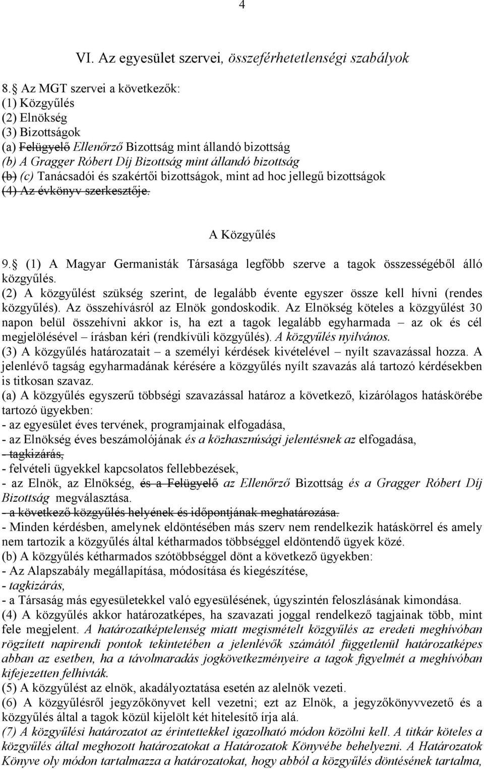 Tanácsadói és szakértői bizottságok, mint ad hoc jellegű bizottságok (4) Az évkönyv szerkesztője. A Közgyűlés 9. (1) A Magyar Germanisták Társasága legfőbb szerve a tagok összességéből álló közgyűlés.