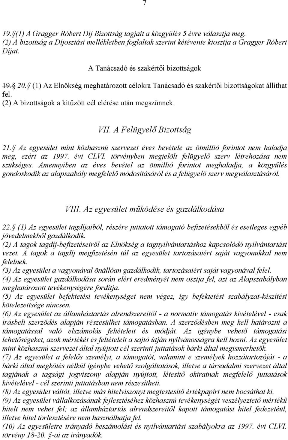 A Felügyelő Bizottság 21. Az egyesület mint közhasznú szervezet éves bevétele az ötmillió forintot nem haladja meg, ezért az 1997. évi CLVI.