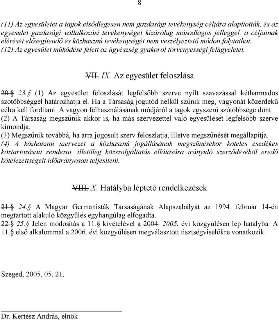 (1) Az egyesület feloszlását legfelsőbb szerve nyílt szavazással kétharmados szótöbbséggel határozhatja el. Ha a Társaság jogutód nélkül szűnik meg, vagyonát közérdekű célra kell fordítani.