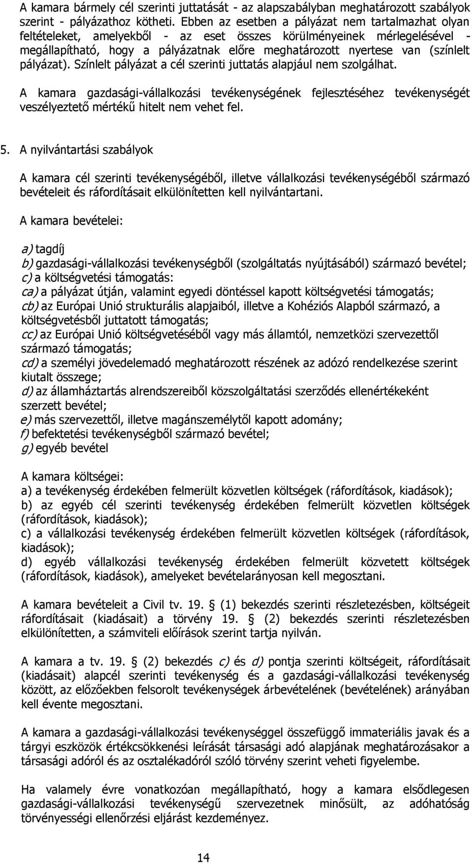 pályázat). Színlelt pályázat a cél szerinti juttatás alapjául nem szlgálhat. A kamara gazdasági-vállalkzási tevékenységének fejlesztéséhez tevékenységét veszélyeztető mértékű hitelt nem vehet fel. 5.