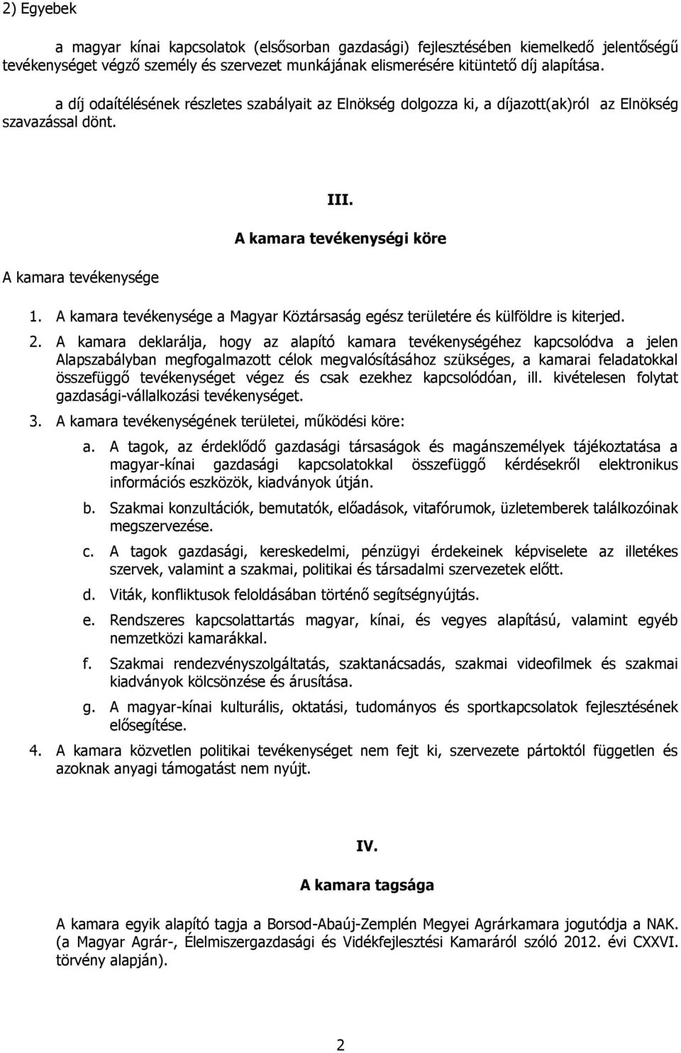 A kamara tevékenysége a Magyar Köztársaság egész területére és külföldre is kiterjed. 2.