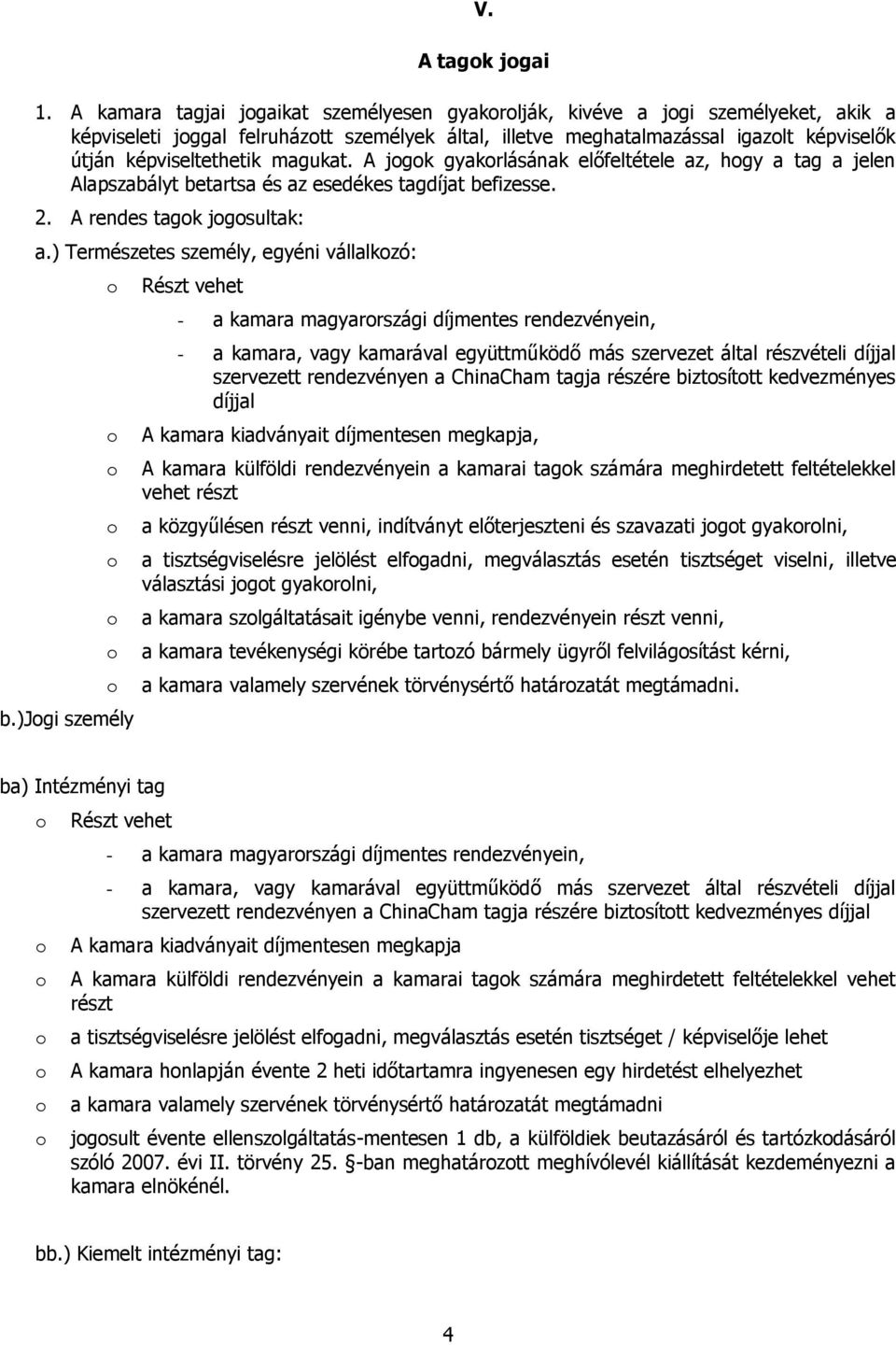 A jgk gyakrlásának előfeltétele az, hgy a tag a jelen Alapszabályt betartsa és az esedékes tagdíjat befizesse. 2. A rendes tagk jgsultak: a.) Természetes személy, egyéni vállalkzó: b.