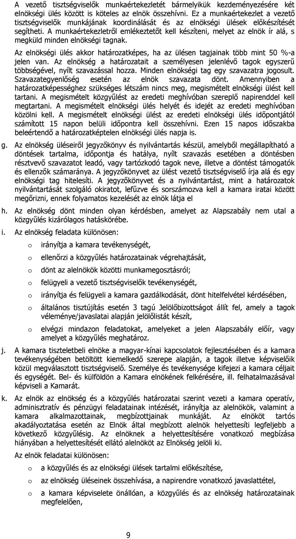 A munkaértekezletről emlékeztetőt kell készíteni, melyet az elnök ír alá, s megküld minden elnökségi tagnak. Az elnökségi ülés akkr határzatképes, ha az ülésen tagjainak több mint 50 %-a jelen van.