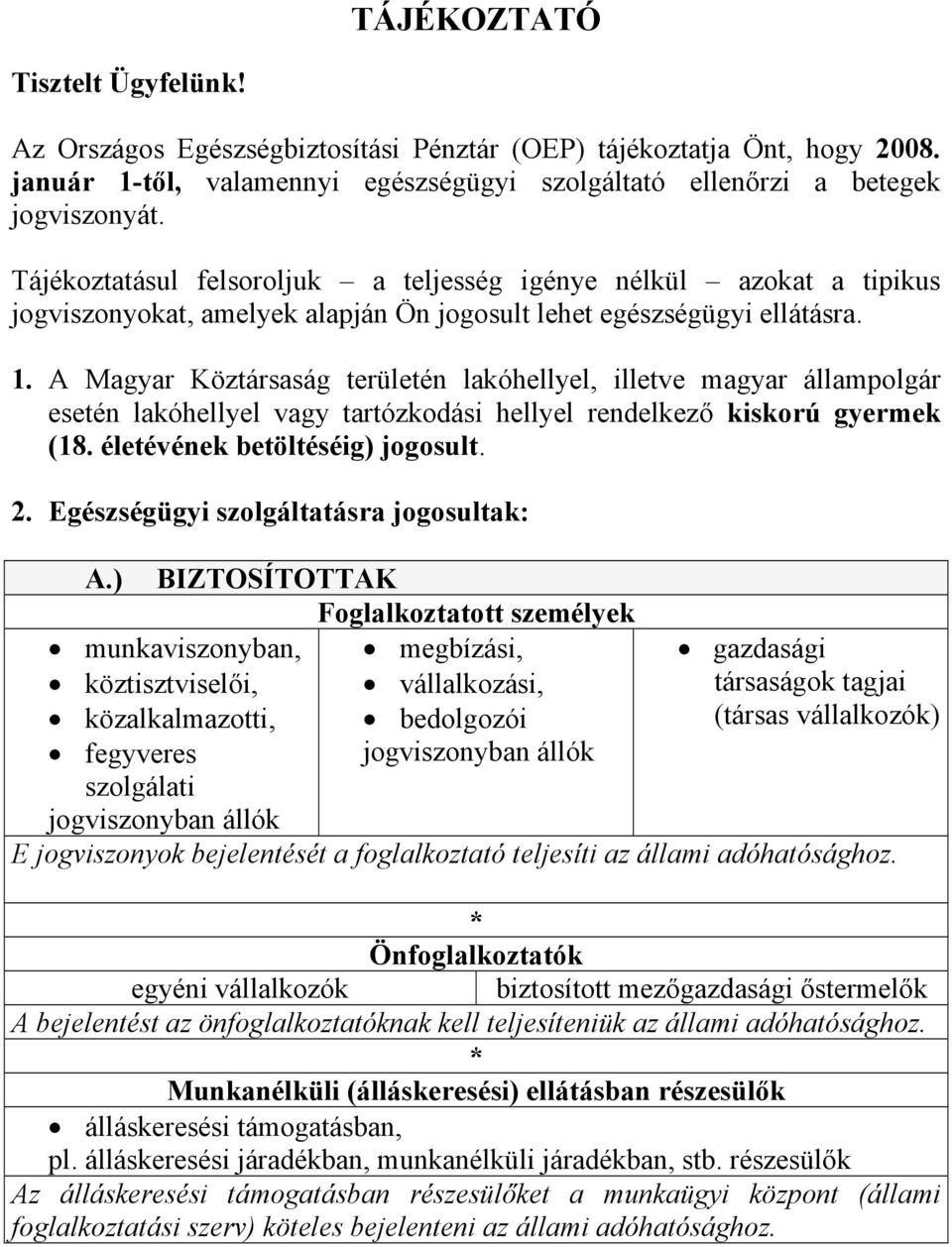 A Magyar Köztársaság területén lakóhellyel, illetve magyar állampolgár esetén lakóhellyel vagy tartózkodási hellyel rendelkező kiskorú gyermek (18. életévének betöltéséig) jogosult. 2.