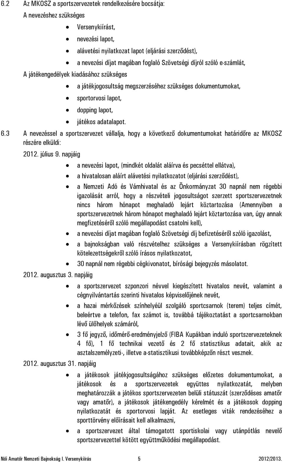 3 A nevezéssel a sportszervezet vállalja, hogy a következő dokumentumokat határidőre az MKOSZ részére elküldi: 2012. július 9.