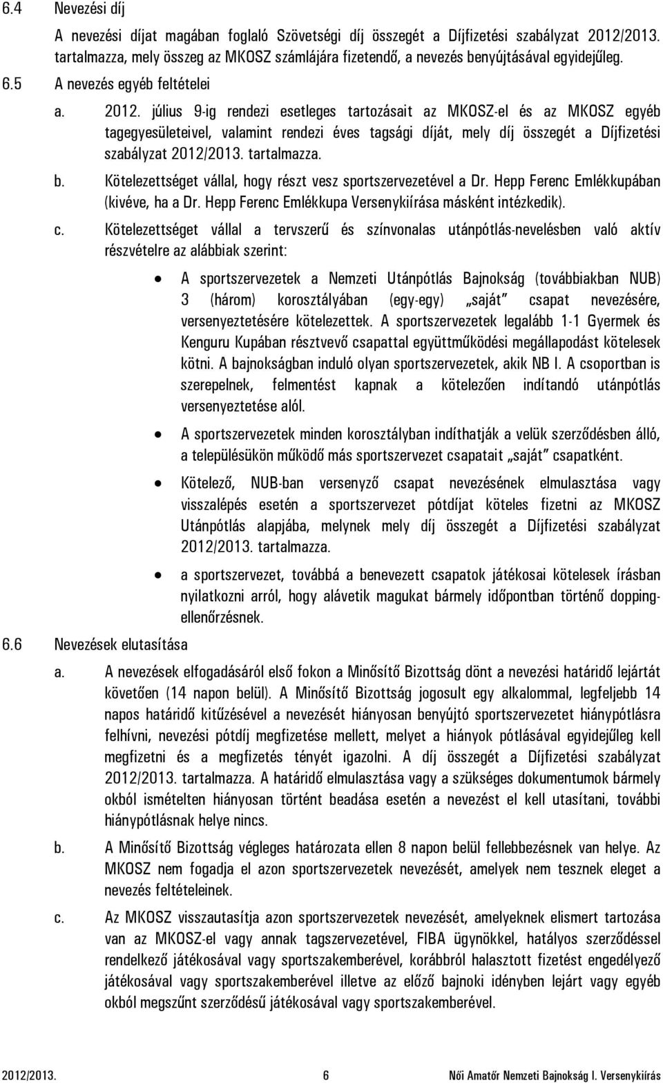 július 9-ig rendezi esetleges tartozásait az MKOSZ-el és az MKOSZ egyéb tagegyesületeivel, valamint rendezi éves tagsági díját, mely díj összegét a Díjfizetési szabályzat 2012/2013. tartalmazza. b.