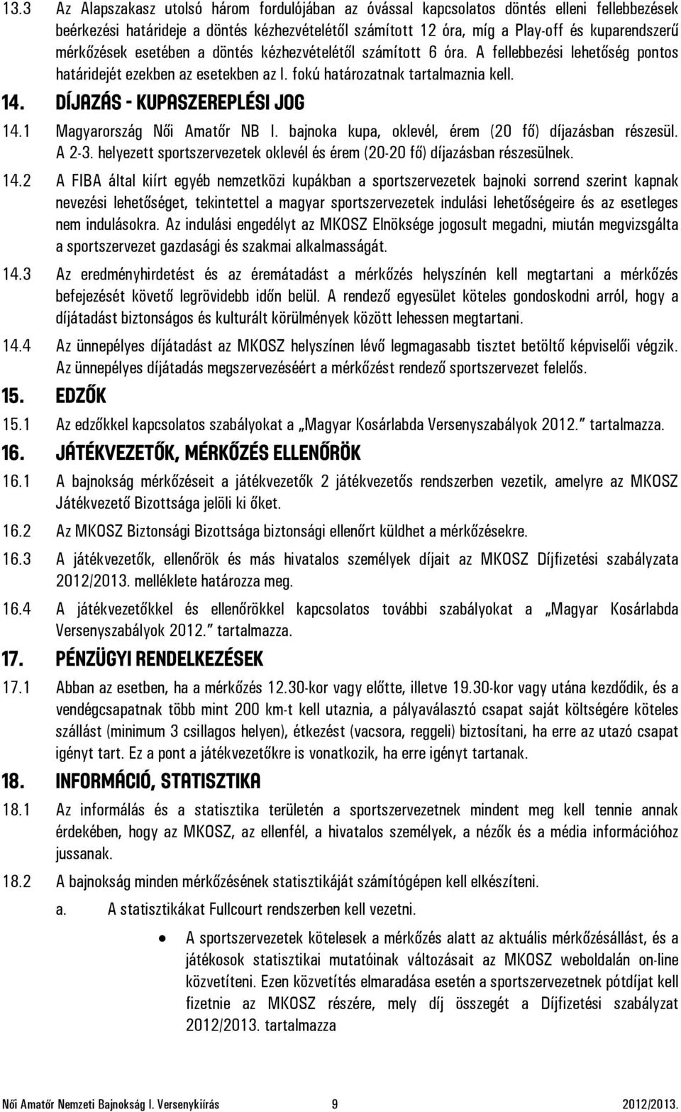 DÍJAZÁS - KUPASZEREPLÉSI JOG 14.1 Magyarország Női Amatőr NB I. bajnoka kupa, oklevél, érem (20 fő) díjazásban részesül. A 2-3.