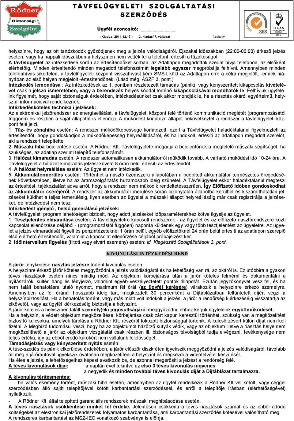 A távfelügyelet az intézkedése során az értesítendőket sorban, az Adatlapon megadottak szerint hívja telefonon, az elsőként elérhetőig.