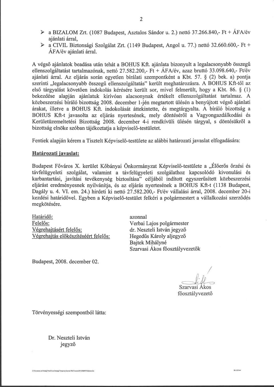 200,- Ft + ÁFA/év, azaz bruttó 33.098.640,- Ft/év ajánlati árral. Az eljárás során egyetlen bírálati szempontként a Kbt. 57. (2) bek.