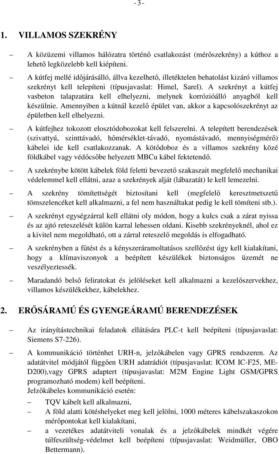 A szekrényt a kútfej vasbeton talapzatára kell elhelyezni, melynek korrózióálló anyagból kell készülnie. Amennyiben a kútnál kezelő épület van, akkor a kapcsolószekrényt az épületben kell elhelyezni.