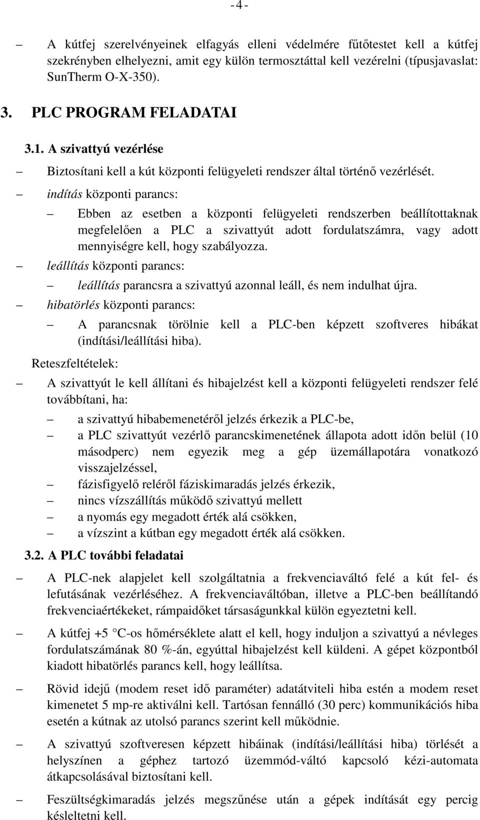 indítás központi parancs: Ebben az esetben a központi felügyeleti rendszerben beállítottaknak megfelelően a PLC a szivattyút adott fordulatszámra, vagy adott mennyiségre kell, hogy szabályozza.