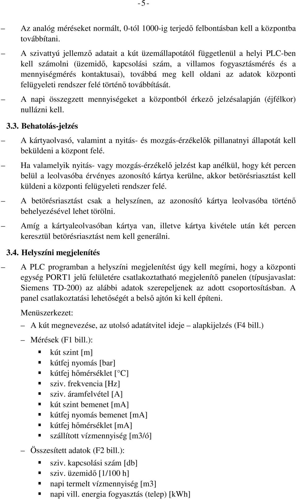 oldani az adatok központi felügyeleti rendszer felé történő továbbítását. A napi összegzett mennyiségeket a központból érkező jelzésalapján (éjfélkor) nullázni kell. 3.