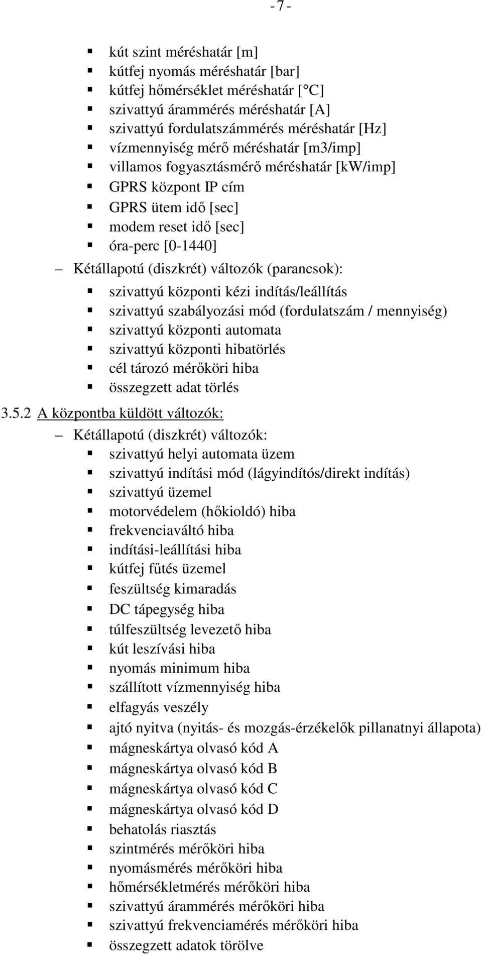 központi kézi indítás/leállítás szivattyú szabályozási mód (fordulatszám / mennyiség) szivattyú központi automata szivattyú központi hibatörlés cél tározó mérőköri hiba összegzett adat törlés 3.5.