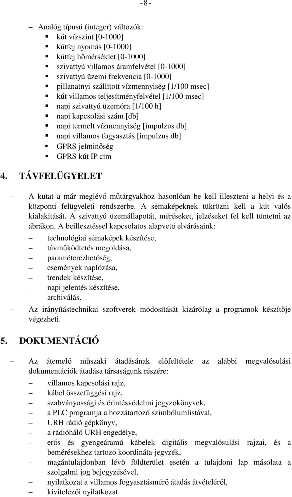 villamos fogyasztás [impulzus db] GPRS jelminőség GPRS kút IP cím 4. TÁVFELÜGYELET A kutat a már meglévő műtárgyakhoz hasonlóan be kell illeszteni a helyi és a központi felügyeleti rendszerbe.