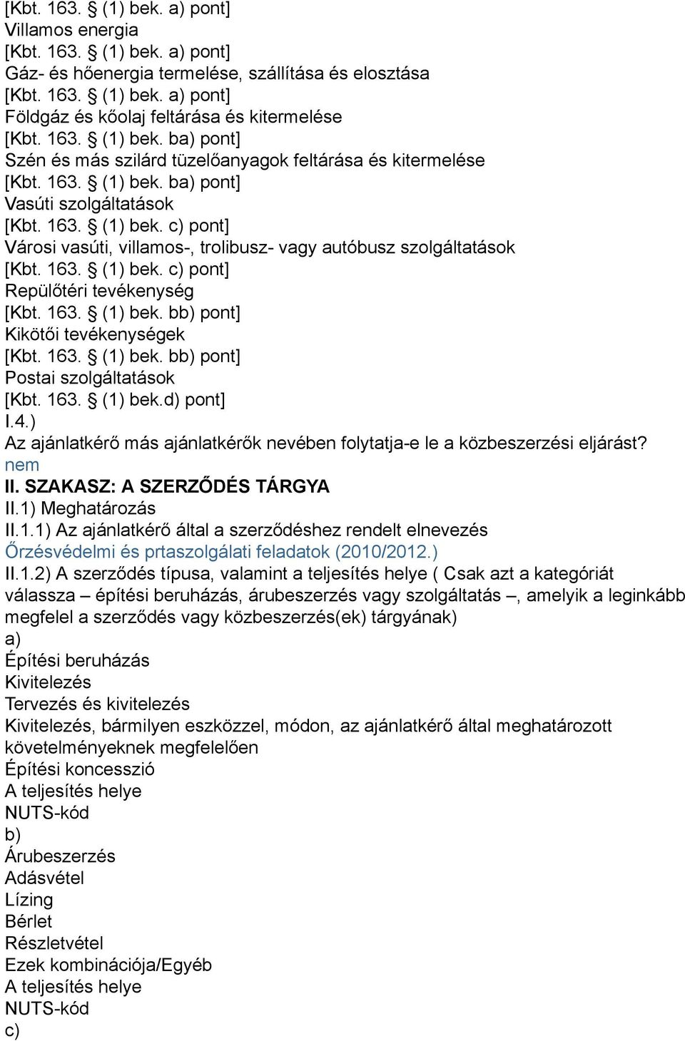 163. (1) bek. c) pont] Repülőtéri tevékenység [Kbt. 163. (1) bek. bb) pont] Kikötői tevékenységek [Kbt. 163. (1) bek. bb) pont] Postai szolgáltatások [Kbt. 163. (1) bek.d) pont] I.4.