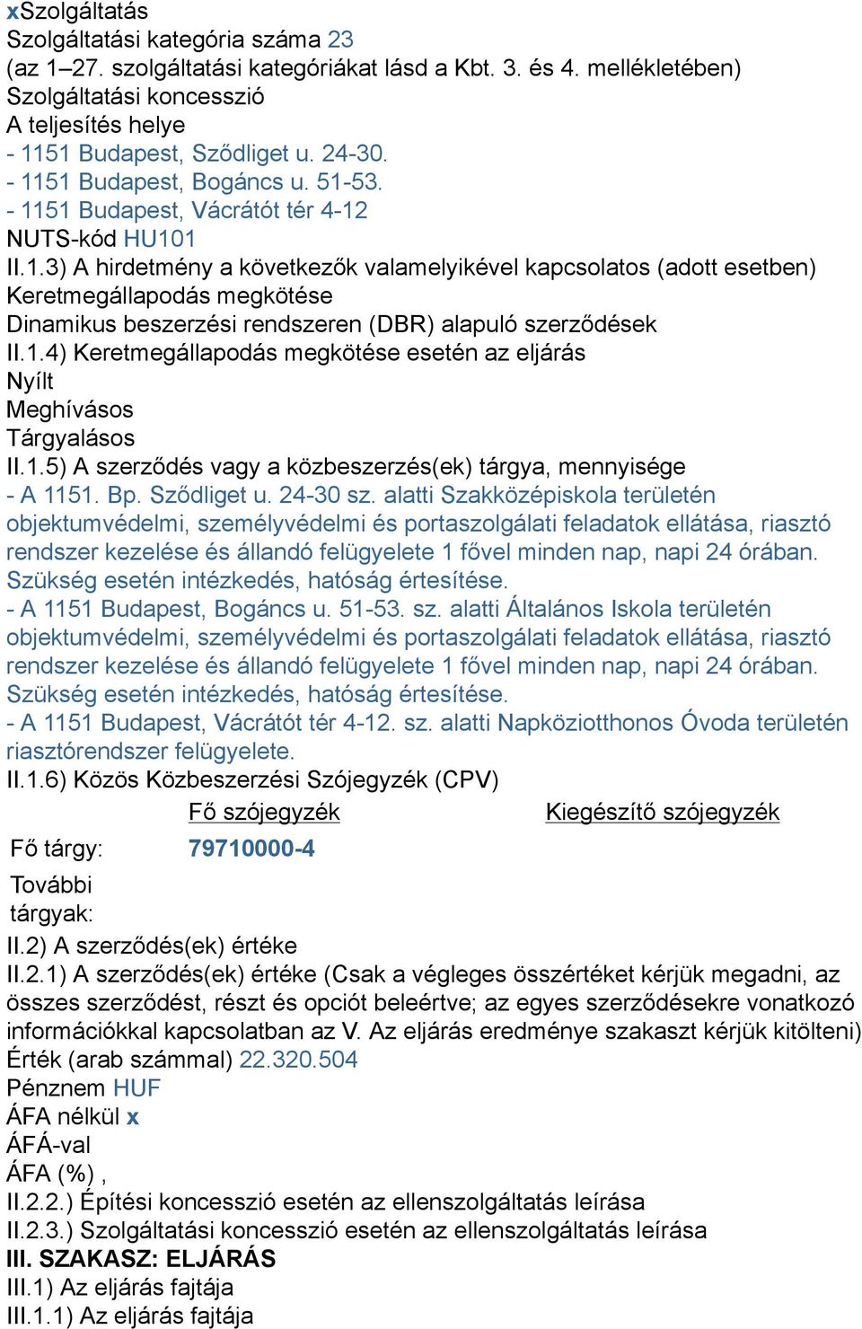 1.4) Keretmegállapodás megkötése esetén az eljárás Nyílt Meghívásos Tárgyalásos II.1.5) A szerződés vagy a közbeszerzés(ek) tárgya, mennyisége - A 1151. Bp. Sződliget u. 24-30 sz.