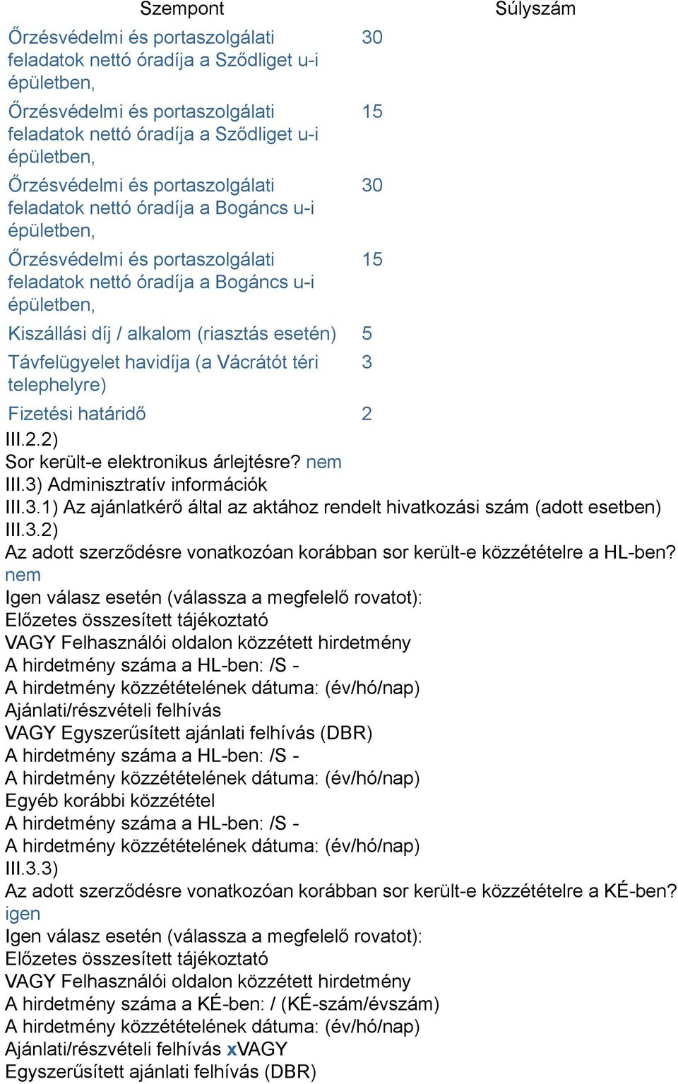 Távfelügyelet havidíja (a Vácrátót téri telephelyre) 30 15 30 15 3 Súlyszám Fizetési határidő 2 III.2.2) Sor került-e elektronikus árlejtésre? nem III.3) Adminisztratív információk III.3.1) Az ajánlatkérő által az aktához rendelt hivatkozási szám (adott esetben) III.