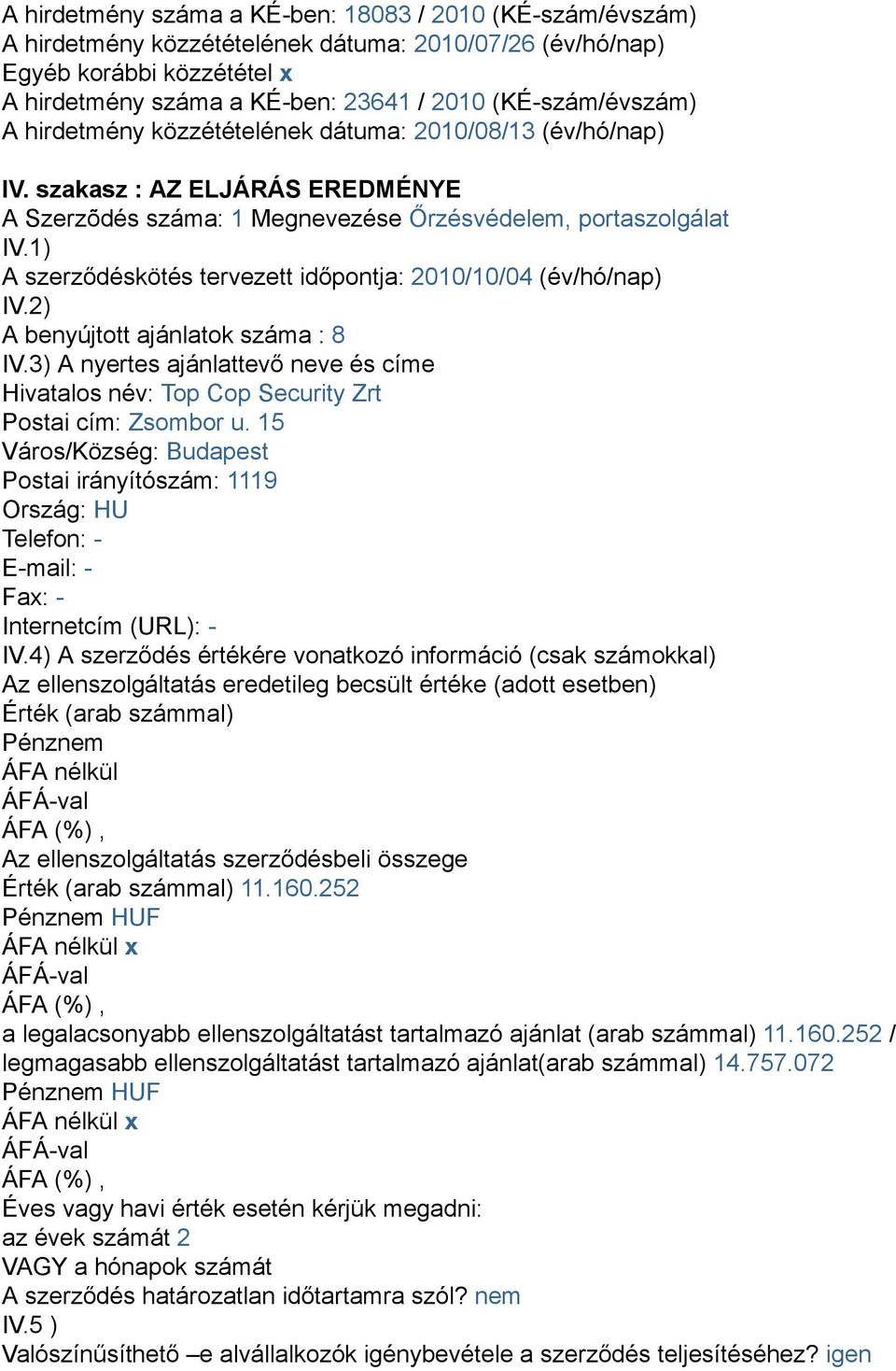 1) A szerződéskötés tervezett időpontja: 2010/10/04 (év/hó/nap) IV.2) A benyújtott ajánlatok száma : 8 IV.