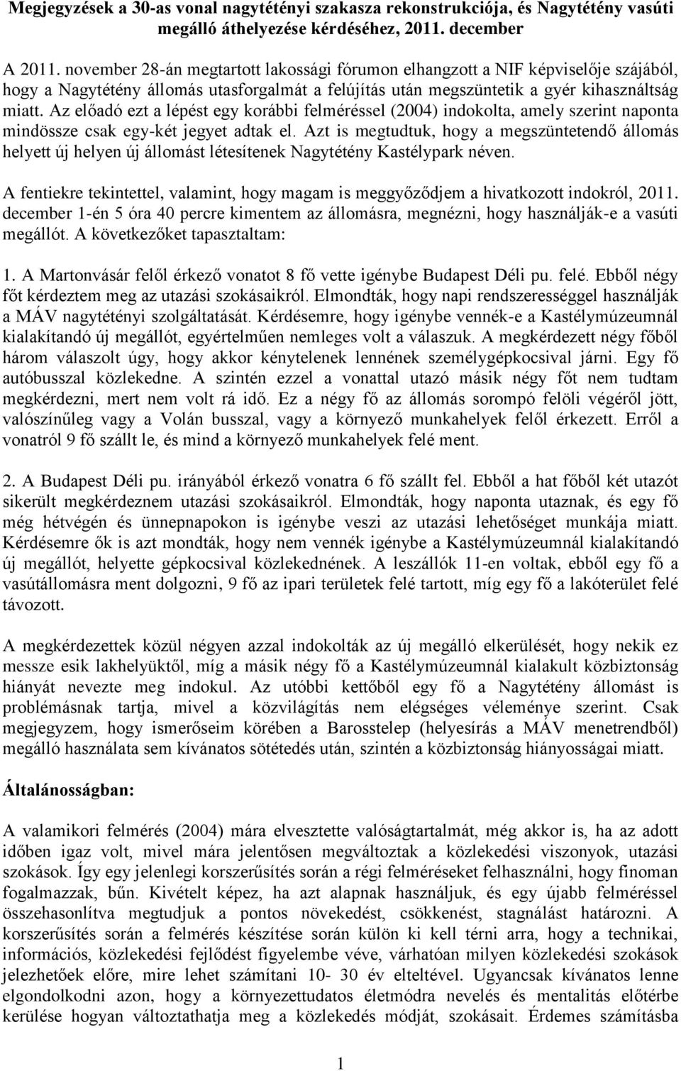 Az előadó ezt a lépést egy korábbi felméréssel (2004) indokolta, amely szerint naponta mindössze csak egy-két jegyet adtak el.