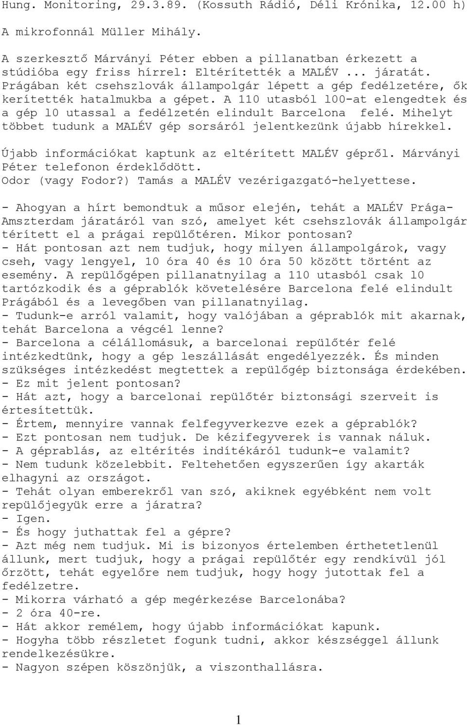 Prágában két csehszlovák állampolgár lépett a gép fedélzetére, ők kerítették hatalmukba a gépet. A 110 utasból l00-at elengedtek és a gép l0 utassal a fedélzetén elindult Barcelona felé.