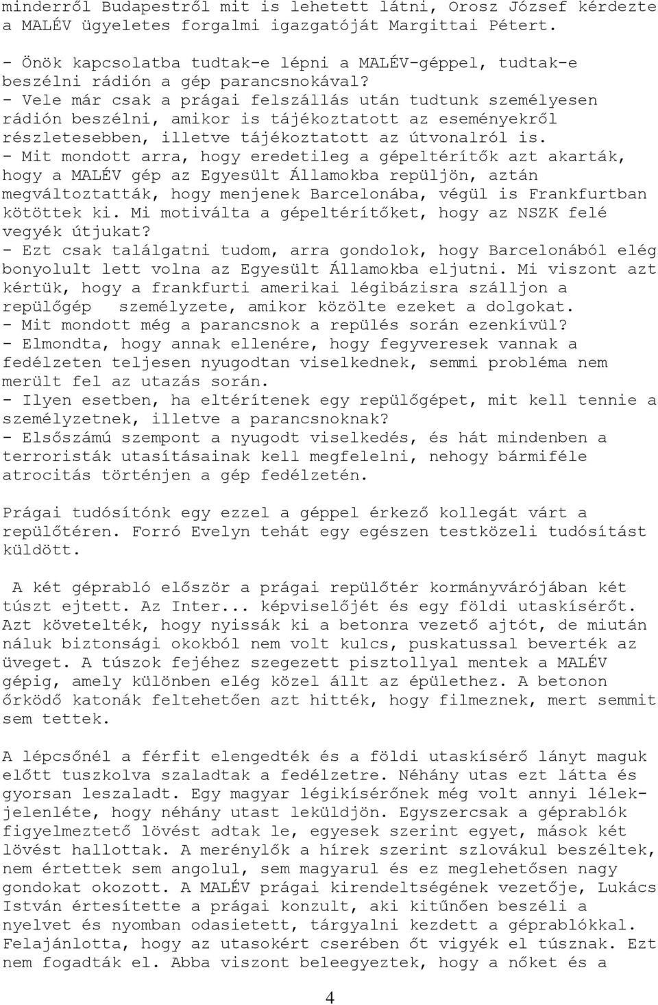 - Vele már csak a prágai felszállás után tudtunk személyesen rádión beszélni, amikor is tájékoztatott az eseményekről részletesebben, illetve tájékoztatott az útvonalról is.