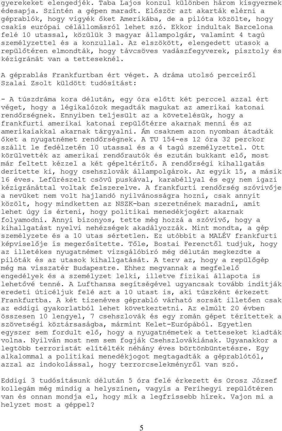 Ekkor indultak Barcelona felé 10 utassal, közülük 3 magyar állampolgár, valamint 4 tagú személyzettel és a konzullal.