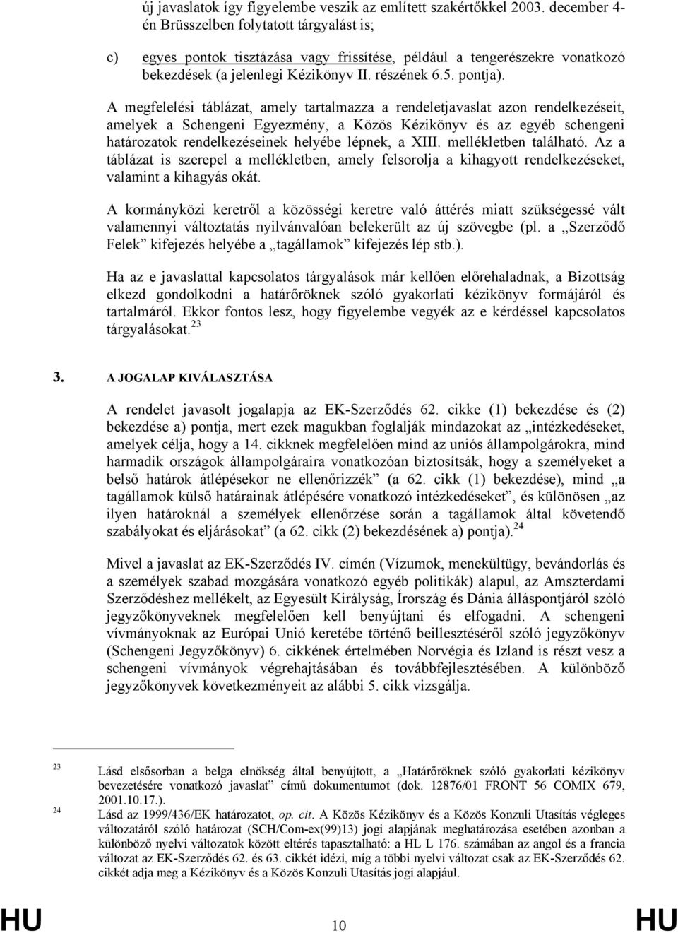 A megfelelési táblázat, amely tartalmazza a rendeletjavaslat azon rendelkezéseit, amelyek a Schengeni Egyezmény, a Közös Kézikönyv és az egyéb schengeni határozatok rendelkezéseinek helyébe lépnek, a