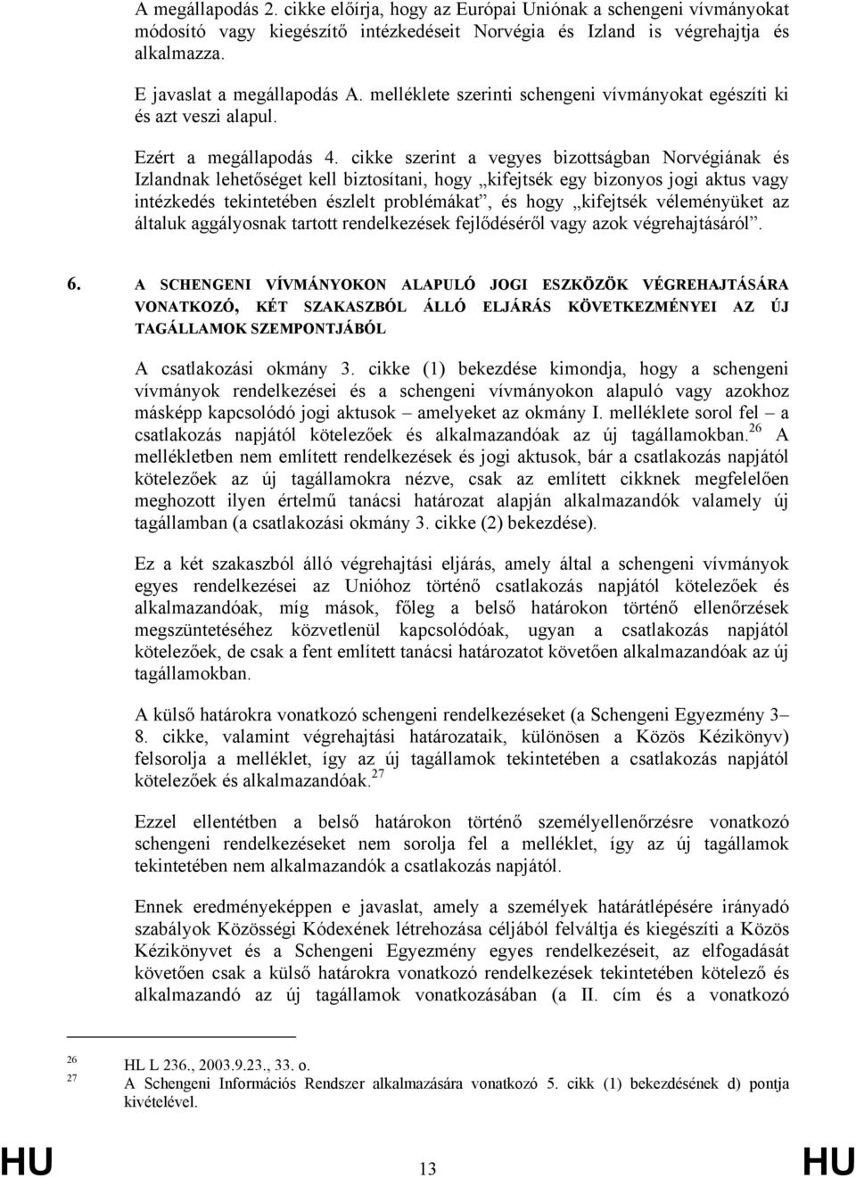 cikke szerint a vegyes bizottságban Norvégiának és Izlandnak lehetőséget kell biztosítani, hogy kifejtsék egy bizonyos jogi aktus vagy intézkedés tekintetében észlelt problémákat, és hogy kifejtsék