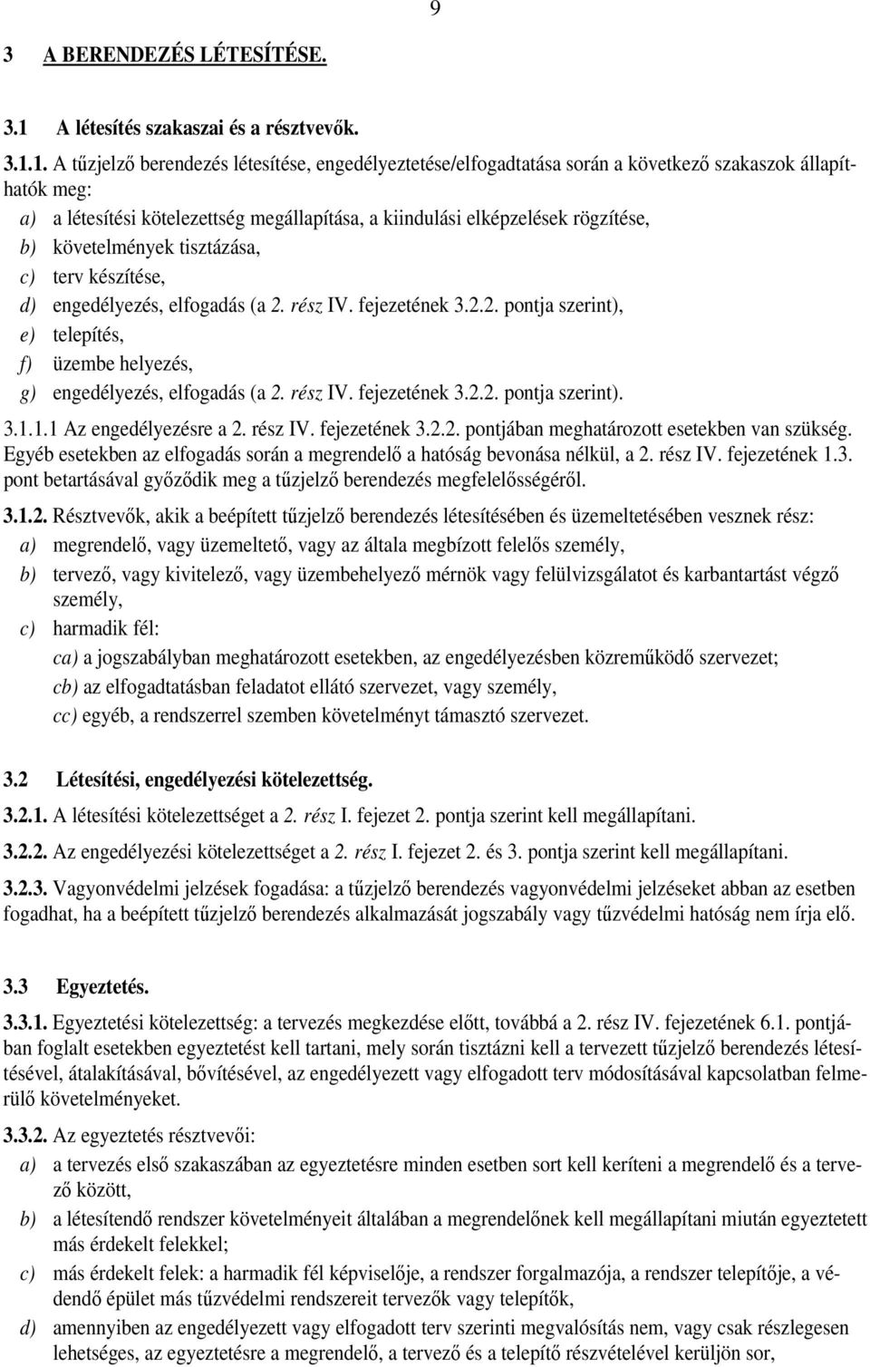 1. A tűzjelző berendezés létesítése, engedélyeztetése/elfogadtatása során a következő szakaszok állapíthatók meg: a) a létesítési kötelezettség megállapítása, a kiindulási elképzelések rögzítése, b)