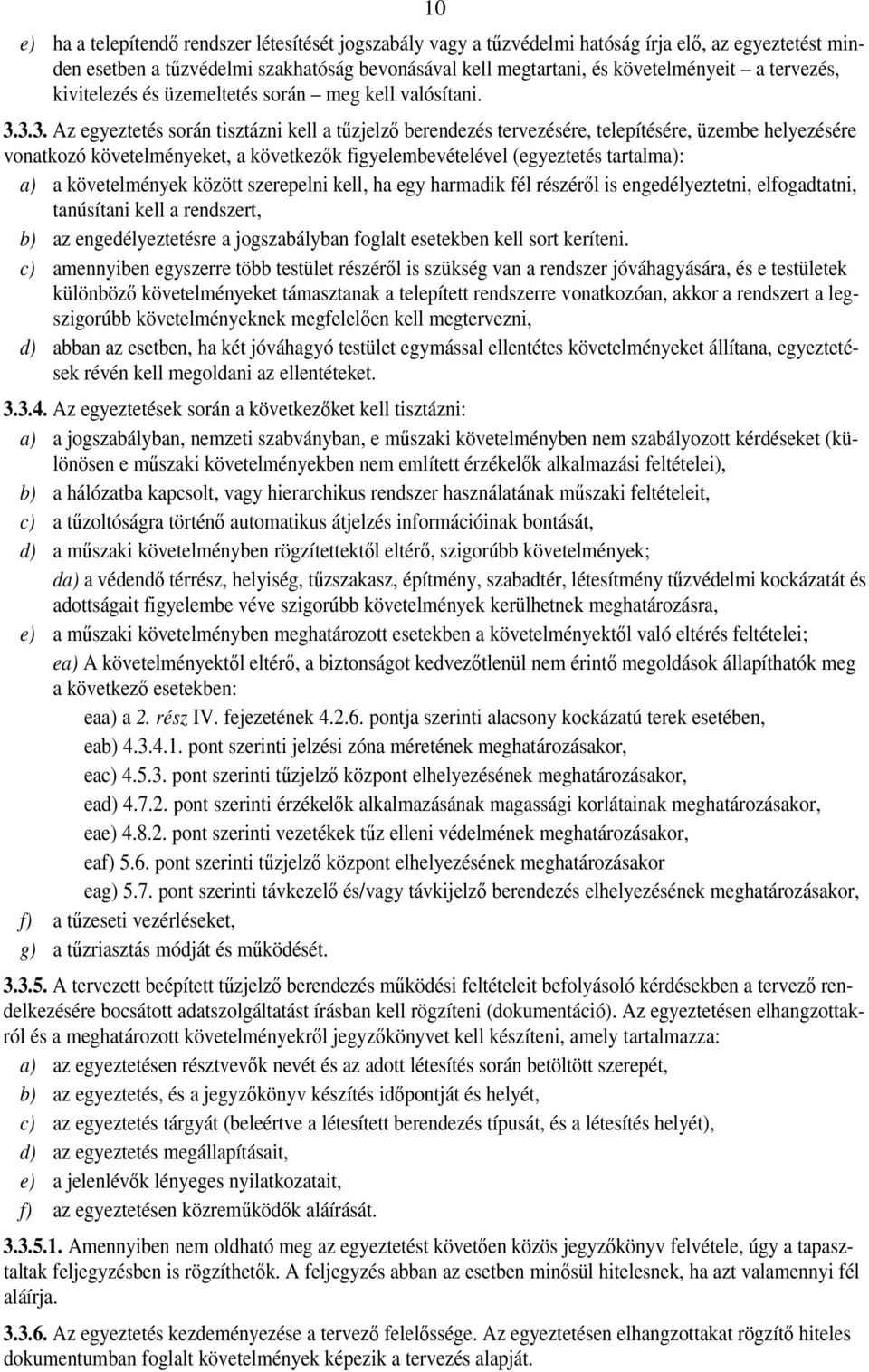 3.3. Az egyeztetés során tisztázni kell a tűzjelző berendezés tervezésére, telepítésére, üzembe helyezésére vonatkozó követelményeket, a következők figyelembevételével (egyeztetés tartalma): a) a