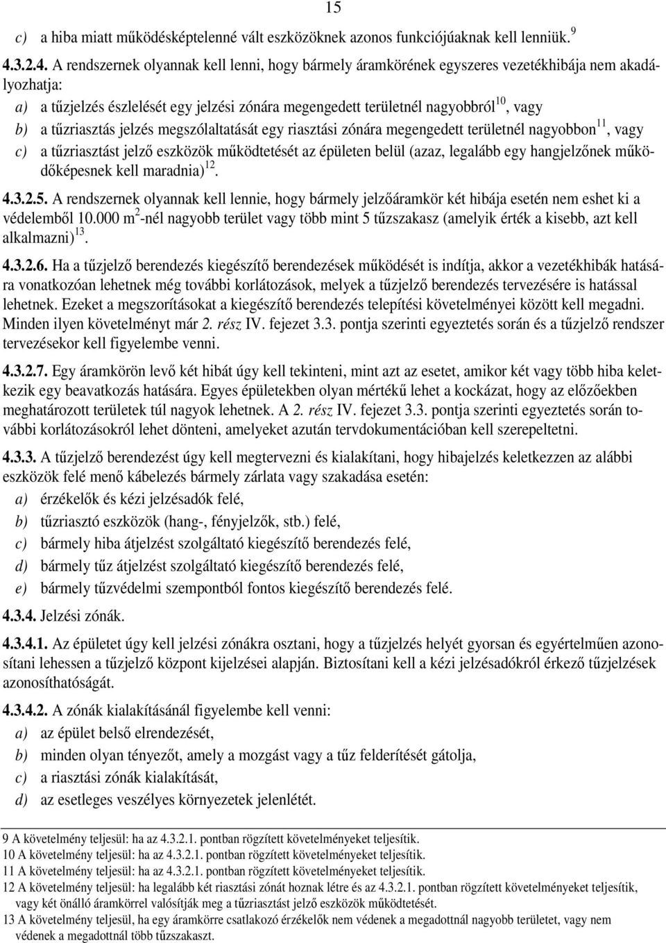 A rendszernek olyannak kell lenni, hogy bármely áramkörének egyszeres vezetékhibája nem akadályozhatja: a) a tűzjelzés észlelését egy jelzési zónára megengedett területnél nagyobbról 10, vagy b) a