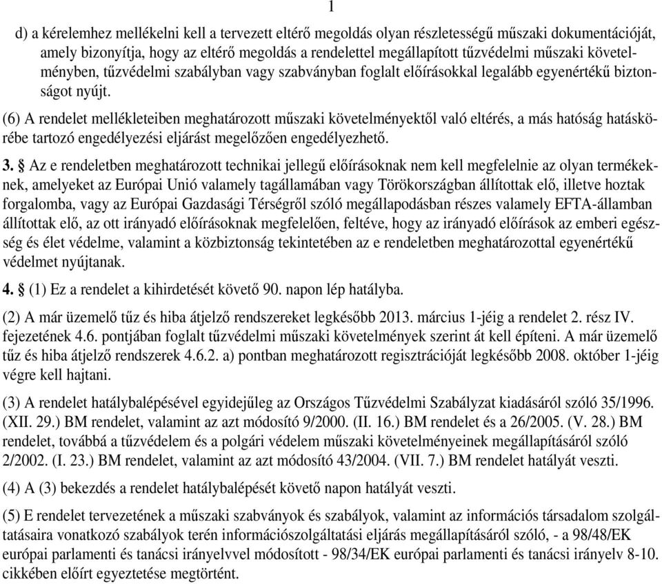 (6) A rendelet mellékleteiben meghatározott műszaki követelményektől való eltérés, a más hatóság hatáskörébe tartozó engedélyezési eljárást megelőzően engedélyezhető. 3.