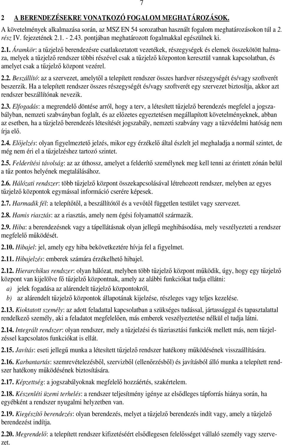 Áramkör: a tűzjelző berendezésre csatlakoztatott vezetékek, részegységek és elemek összekötött halmaza, melyek a tűzjelző rendszer többi részével csak a tűzjelző központon keresztül vannak