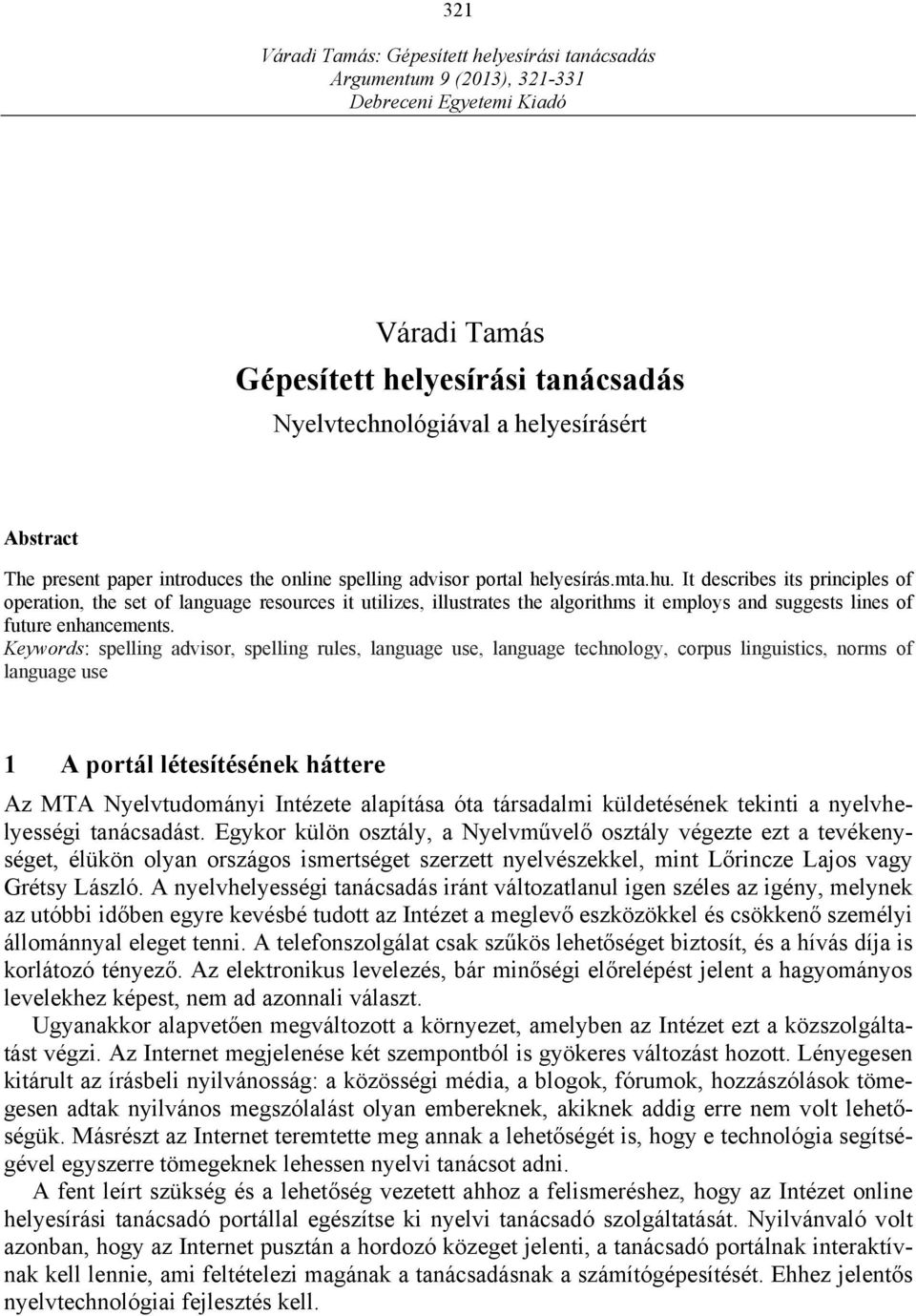 Keywords: spelling advisor, spelling rules, language use, language technology, corpus linguistics, norms of language use 1 A portál létesítésének háttere Az MTA Nyelvtudományi Intézete alapítása óta