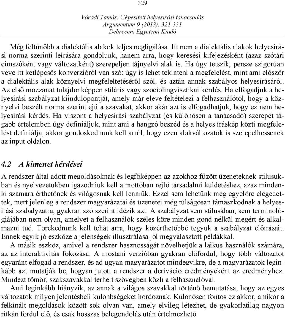 Ha úgy tetszik, persze szigorúan véve itt kétlépcsős konverzióról van szó: úgy is lehet tekinteni a megfelelést, mint ami először a dialektális alak köznyelvi megfeleltetéséről szól, és aztán annak