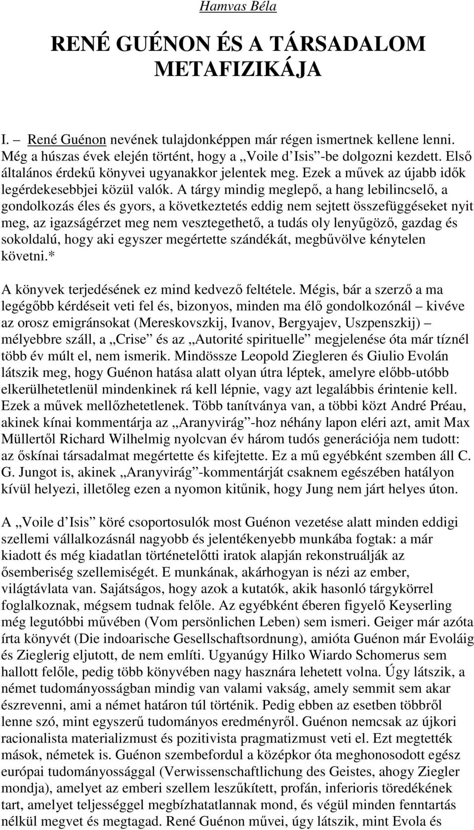 A tárgy mindig meglepő, a hang lebilincselő, a gondolkozás éles és gyors, a következtetés eddig nem sejtett összefüggéseket nyit meg, az igazságérzet meg nem vesztegethető, a tudás oly lenyűgöző,