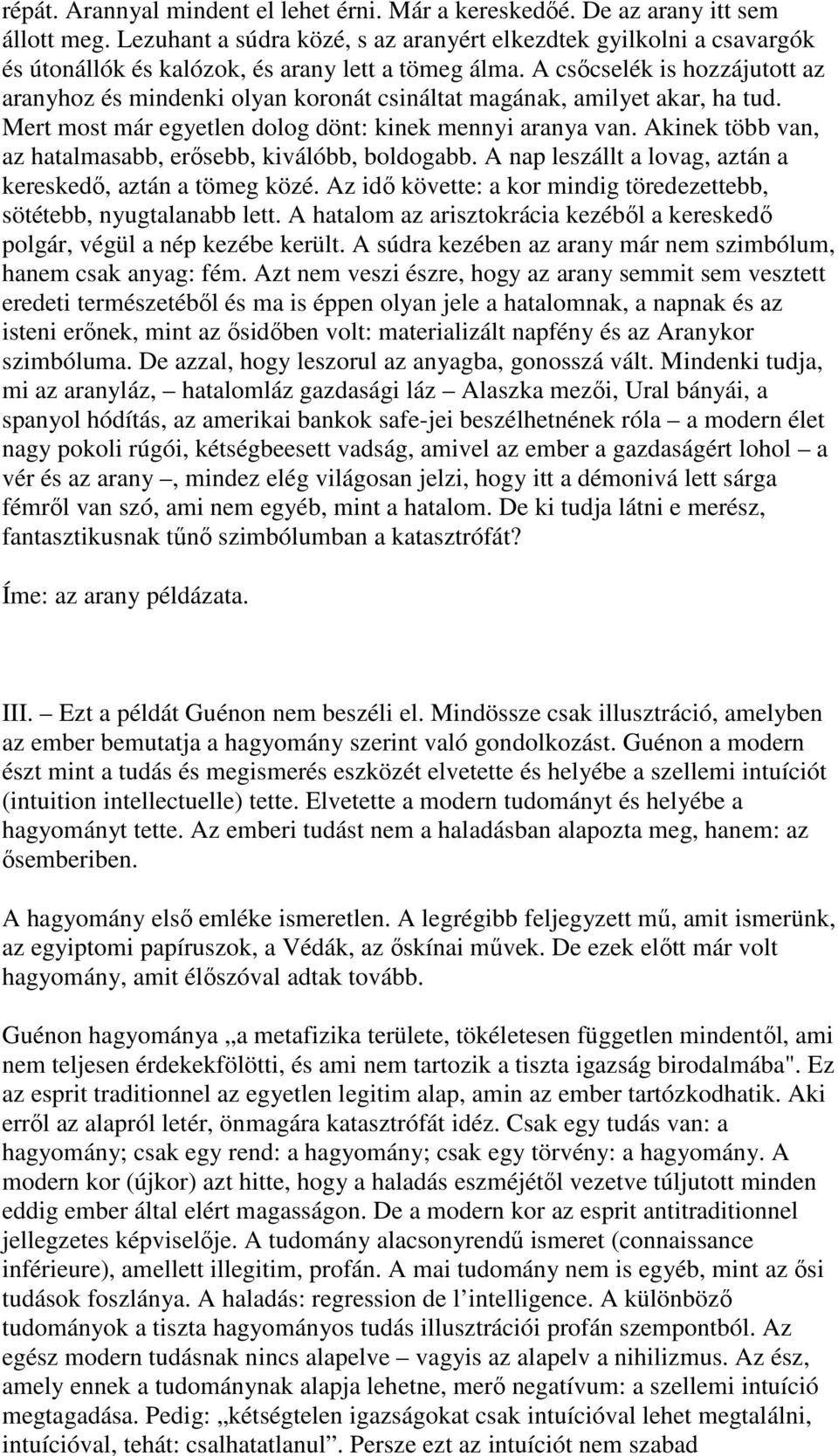 A csőcselék is hozzájutott az aranyhoz és mindenki olyan koronát csináltat magának, amilyet akar, ha tud. Mert most már egyetlen dolog dönt: kinek mennyi aranya van.