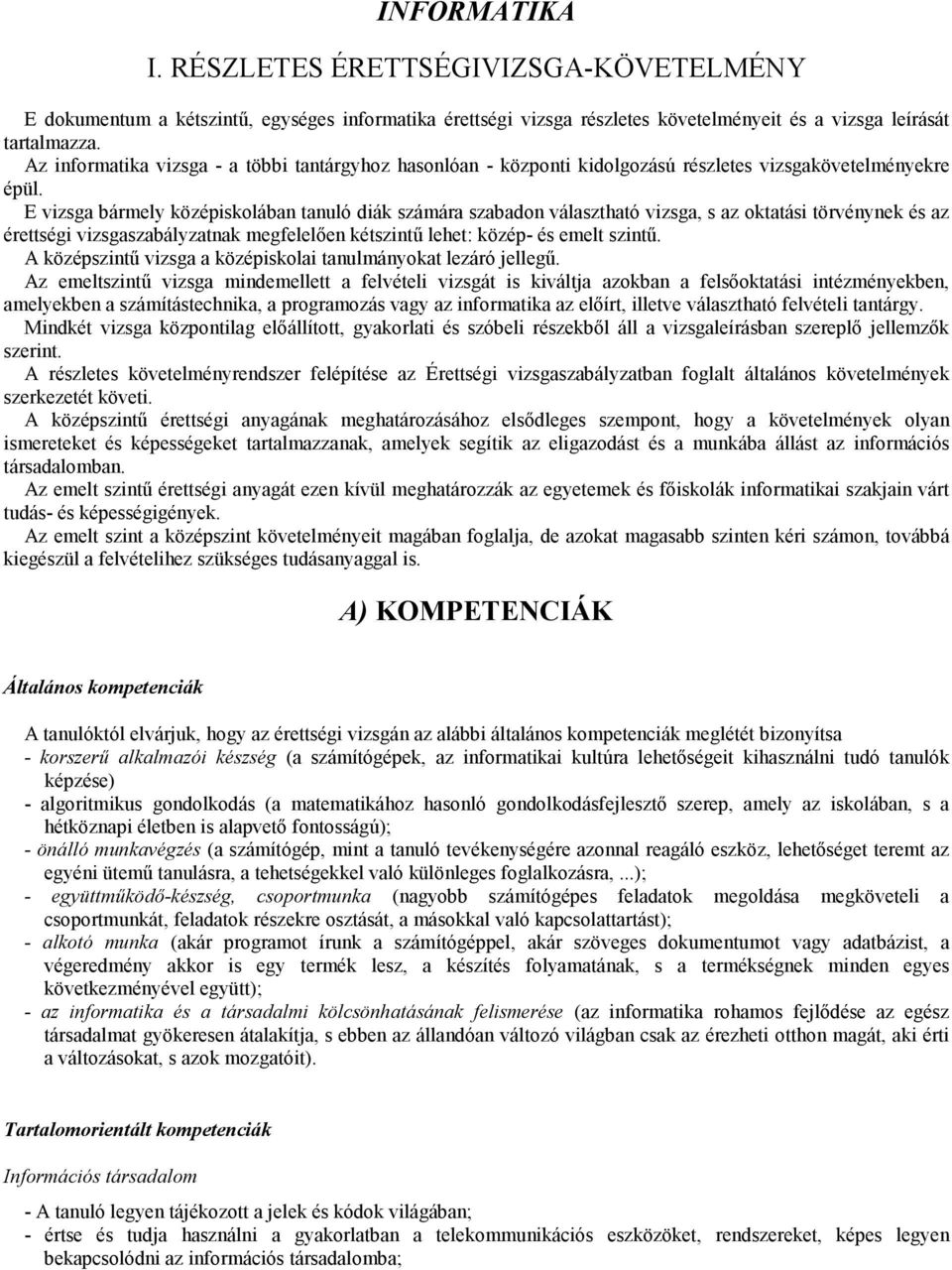 E vizsga bármely középiskolában tanuló diák számára szabadon választható vizsga, s az oktatási törvénynek és az érettségi vizsgaszabályzatnak megfelelıen kétszintő lehet: közép- és emelt szintő.