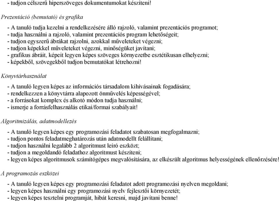 tudjon egyszerő ábrákat rajzolni, azokkal mőveleteket végezni; - tudjon képekkel mőveleteket végezni, minıségüket javítani; - grafikus ábráit, képeit legyen képes szöveges környezetbe esztétikusan