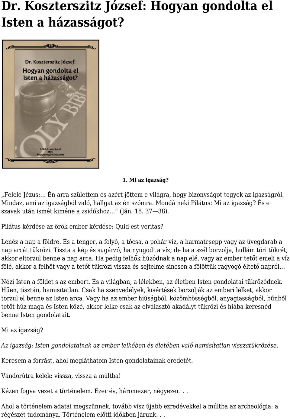 Pilátus kérdése az örök ember kérdése: Quid est veritas? Lenéz a nap a földre. És a tenger, a folyó, a tócsa, a pohár víz, a harmatcsepp vagy az üvegdarab a nap arcát tükrözi.