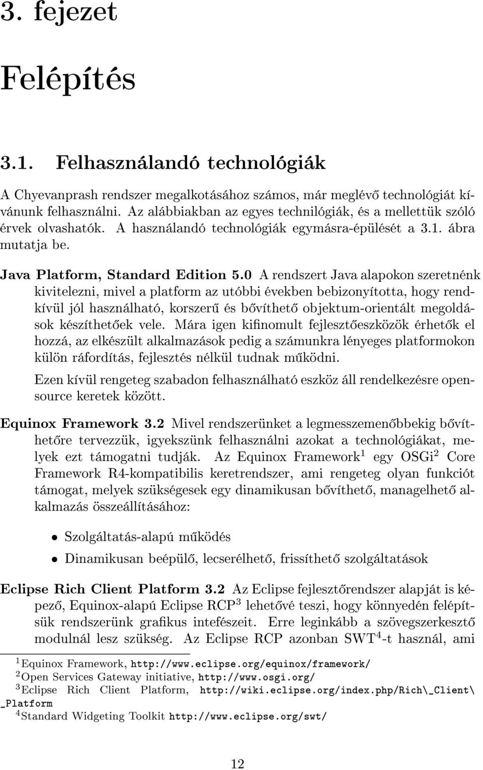 0 A rendszert Java alapokon szeretnénk kivitelezni, mivel a platform az utóbbi években bebizonyította, hogy rendkívül jól használható, korszer és b víthet objektum-orientált megoldások készíthet ek